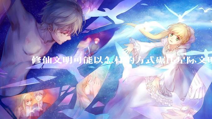 修仙文明可能以怎样的方式碾压星际文明？