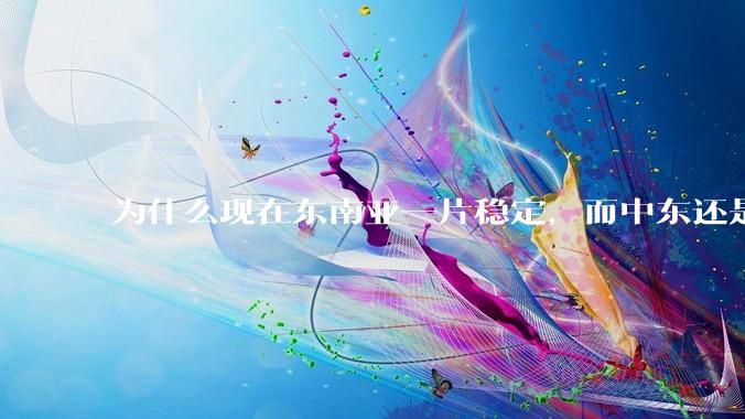 为什么现在东南亚一片稳定，而中东还是一锅乱粥？？